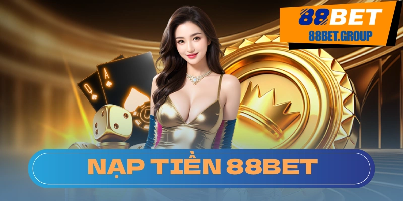 Chi tiết nạp tiền 88bet và tận hưởng